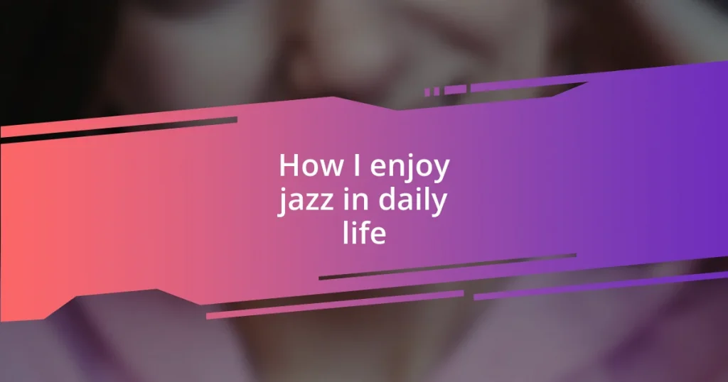 How I enjoy jazz in daily life