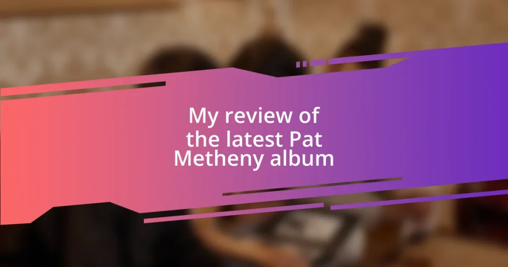 My review of the latest Pat Metheny album