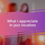 What I appreciate in jazz vocalists