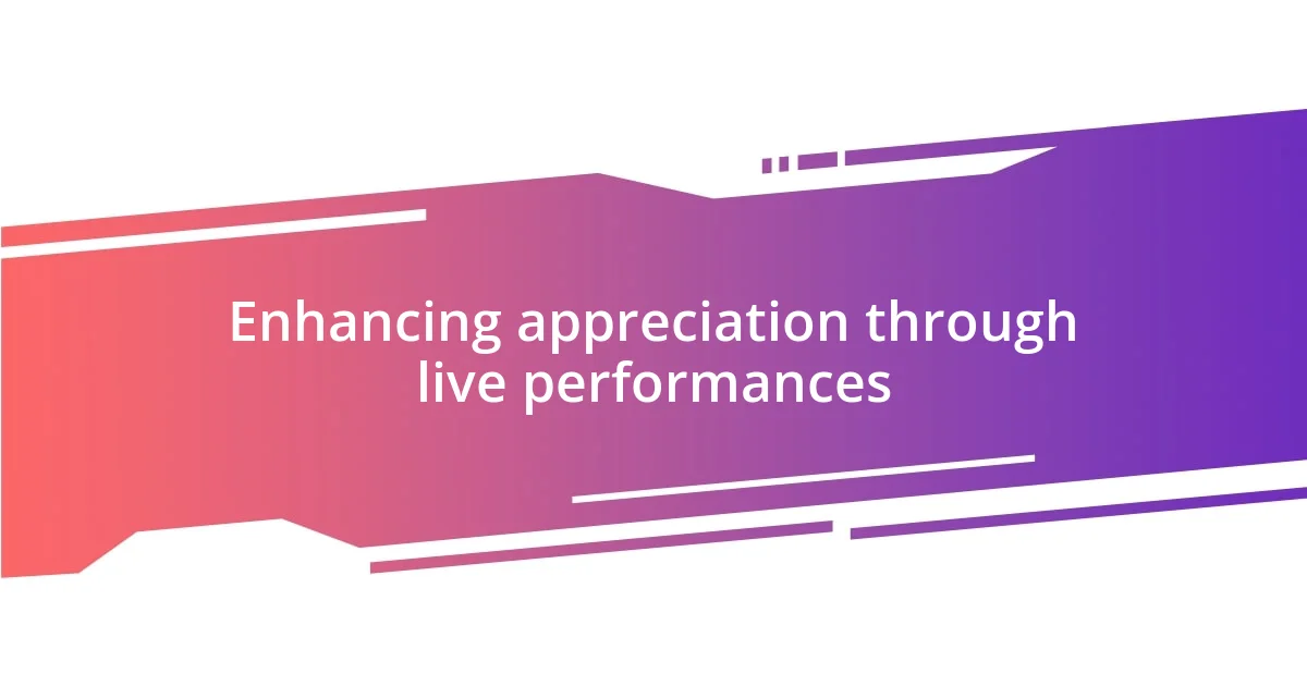 Enhancing appreciation through live performances