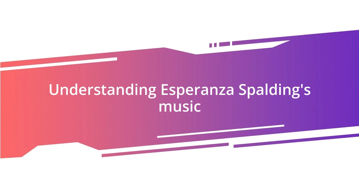 Understanding Esperanza Spalding